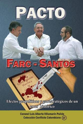 Pacto Farc Santos: Efectos Geopoliticos y Geoestrategicos de Un Error Historico
