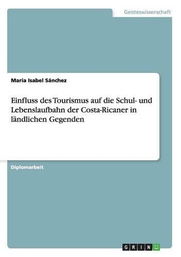 Einfluss des Tourismus auf die Schul- und Lebenslaufbahn der Costa-Ricaner in ländlichen Gegenden: (German)