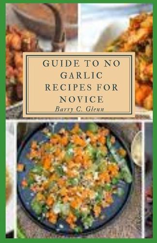 Guide to No Garlic Recipes For Novice: Garlic and onions are added at the very beginning of cooking to mellow their flavors before building a sauce, soup, or other complex dishes.