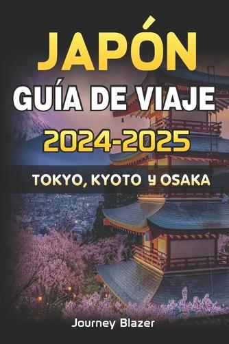 Japón Guía de Viaje 2024-2025: Tokio, Kyoto Y Osaka