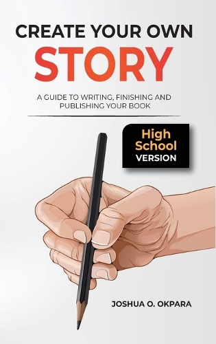 Create Your Own Story: A Guide to Writing, Finishing and Publishing Your Book *High School Version*