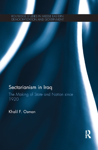 Sectarianism in Iraq: The Making of State and Nation Since 1920(Routledge Studies in Middle Eastern Democratization and Government)