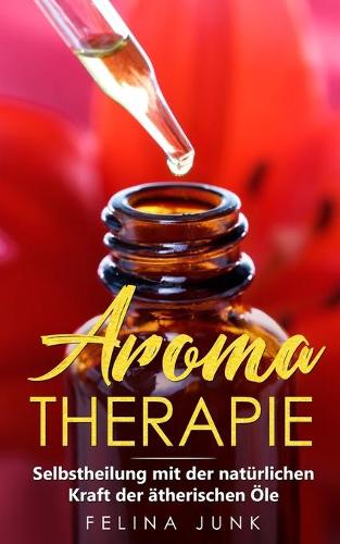 Aromatherapie: Selbstheilung mit der natürlichen Kraft der ätherischen Öle(2 Body and Mind)