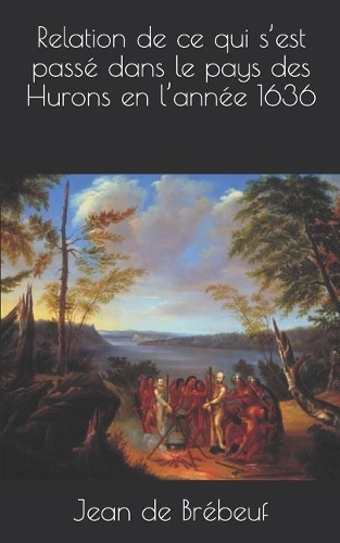 Relation de Ce Qui s'Est Passé Dans Le Pays Des Hurons En l'Année 1636