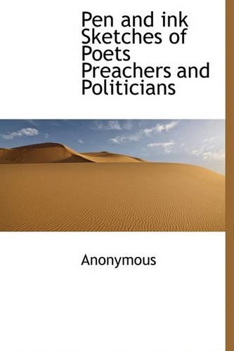 Pen and Ink Sketches of Poets Preachers and Politicians