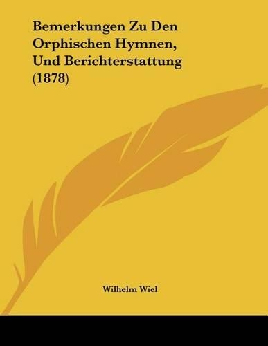 Bemerkungen Zu Den Orphischen Hymnen, Und Berichterstattung (1878)