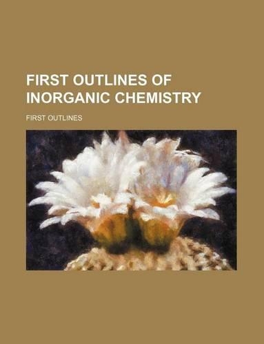 First Outlines of Inorganic Chemistry: (English)