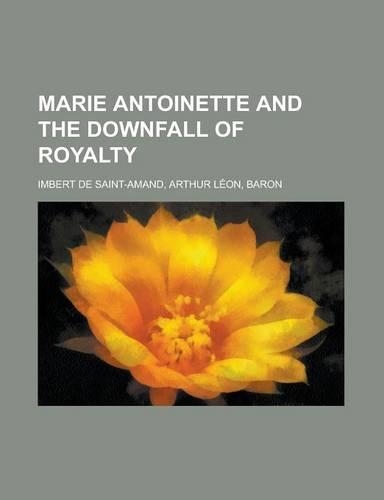 Marie Antoinette and the Downfall of Royalty: (English)