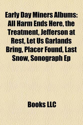 Early Day Miners Albums: All Harm Ends Here, the Treatment, Jefferson at Rest, Let Us Garlands Bring, Placer Found, Last Snow, Sonograph Ep(English)