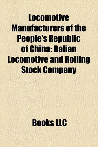 Locomotive Manufacturers of the People's Republic of China: Dalian Locomotive and Rolling Stock Company(English)