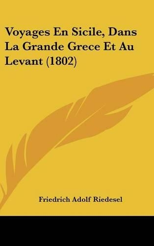Voyages En Sicile, Dans La Grande Grece Et Au Levant (1802): (French)