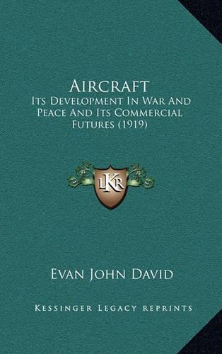 Aircraft: Its Development in War and Peace and Its Commercial Futures (1919)