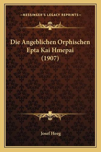Die Angeblichen Orphischen Epta Kai Hmepai (1907): (German)