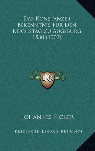 Das Konstanzer Bekenntnis Fur Den Reichstag Zu Augsburg 1530 (1902)