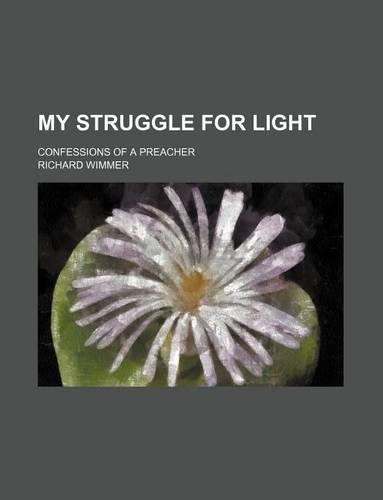 My Struggle for Light; Confessions of a Preacher: (English)