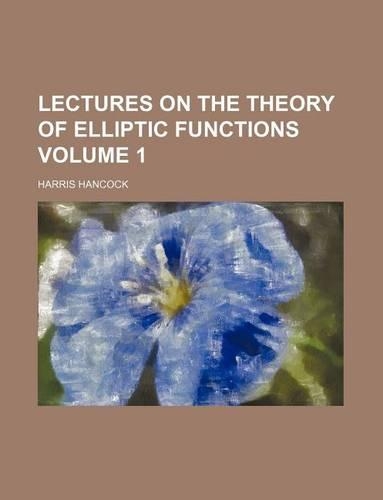 Lectures on the Theory of Elliptic Functions Volume 1