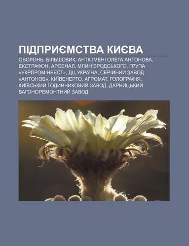 Pidpryyemstva Kyyeva: Obolon, Bil Shovyk, Antk Imeni Oleha Antonova, Ekstrafon, Arsenal, Mlyn Brods Koho, Hrupa -Ukrprominvest-, Dts Ukrai Na(Ukrainian)