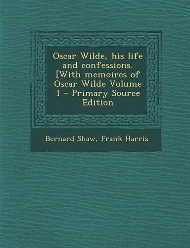 Oscar Wilde, His Life and Confessions. [With Memoires of Oscar Wilde Volume 1: (English)