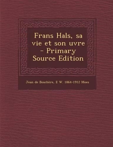 Frans Hals, Sa Vie Et Son Uvre (Primary Source): (French)