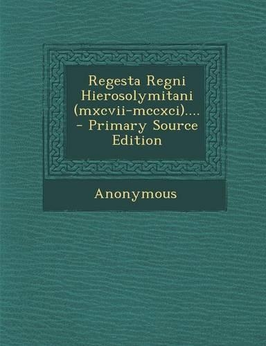 Regesta Regni Hierosolymitani (MXCVII-MCCXCI).... - Primary Source Edition