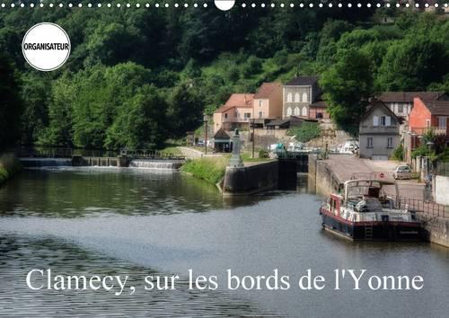 Clamecy, Sur Les Bords De L'yonne 2017: Visite De Clamecy, Dans La Nievre(Calvendo Places)