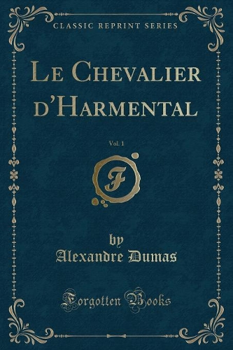 Le Chevalier d'Harmental, Vol. 1 (Classic Reprint): (French)