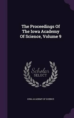 The Proceedings of the Iowa Academy of Science, Volume 9