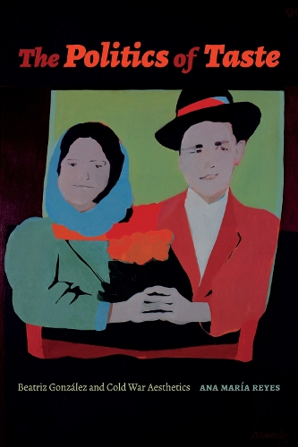 Politics of Taste: Beatriz González and Cold War Aesthetics
