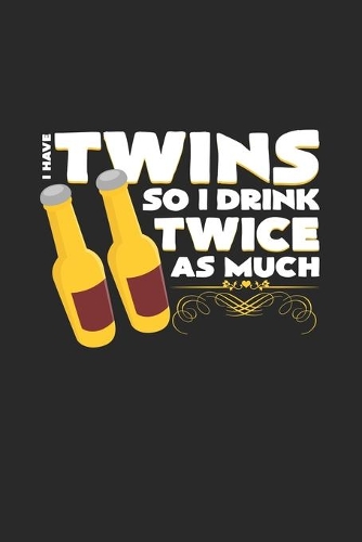 I have twins so I drink