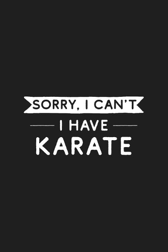 Sorry I Can't I Have Karate: Karate Journal