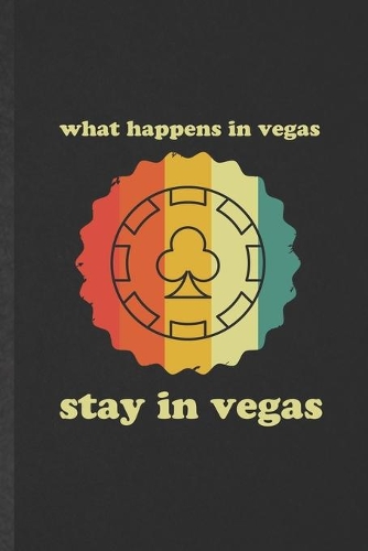What Happens in Vegas Stay in Vegas: Blank Funny Backpacking Tourist Lined Notebook/ Journal For World Traveler Visitor, Inspirational Saying Unique Special Birthday Gift Idea Cute Rule