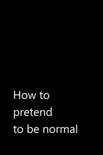 How to pretend to be normal