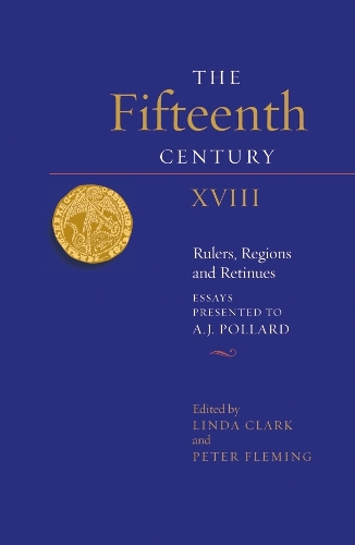 The Fifteenth Century XVIII: Rulers, Regions and Retinues. Essays Presented to A.J. Pollard(Fifteenth Century)