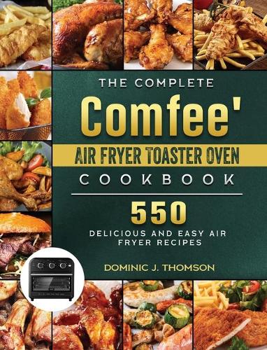 The Complete Comfee' Air Fryer Toaster Oven Cookbook