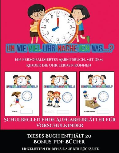 Schulbegleitende Aufgabenblätter für Vorschulkinder (Um wie viel Uhr mache ich was...?): 30 farbige Arbeitsblätter. Der Preis dieses Buches beinhaltet die Erlaubnis, 20 weitere Bücher der Reihe kostenlos im PDF-Format herunterzuladen