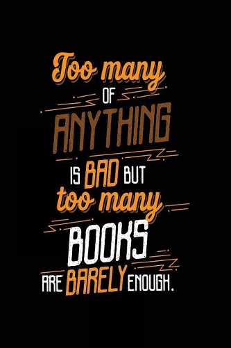 Too Many Of Anything Is Bad But Too Many Books Are Barely Enough.