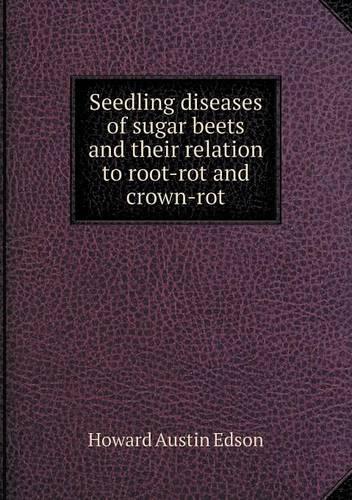 Seedling diseases of sugar beets and their relation to root-rot and crown-rot