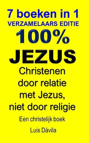 100% Jezus: Christenen door relatie met Jezus, niet door religie(24 Een Christelijk Boek)