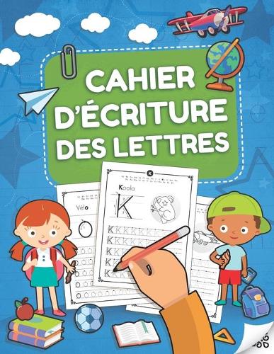Cahier d'Écriture des Lettres: Pour apprendre à écrire les lettres minuscules et majuscules de l'alphabet aux enfants âgés de 3 à 5 ans. Idéal pour la petite et la grande section 