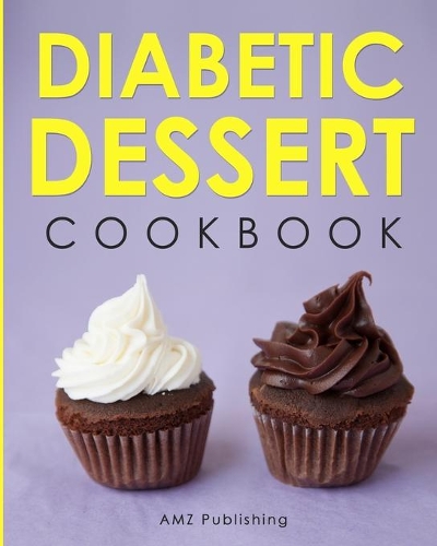 Diabetic Dessert Cookbook: Diabetes Book with Low Carb, Simple, and Healthy Recipes for the Newly Diagnosed(4 Diabetic Cookbooks)