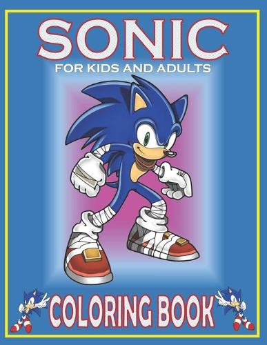 SONIC FOR KIDS And ADULTS Coloring Book: Fun Gift For Everyone Who Loves This Hedgehog With Lots Of Cool Illustrations To Start Relaxing And Having Fun