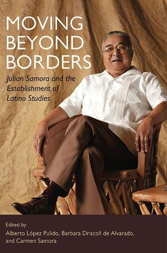 Moving Beyond Borders: Julian Samora and the Establishment of Latino Studies(Latinos in Chicago and Midwest)