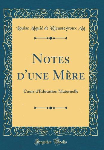 Notes d'une Mère: Cours d'Éducation Maternelle (Classic Reprint)