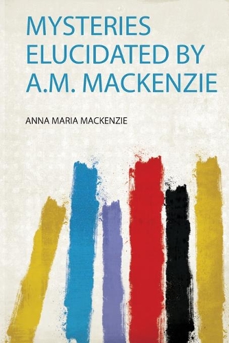 Mysteries Elucidated by A.M. Mackenzie