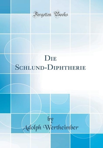 Die Schlund-Diphtherie (Classic Reprint)