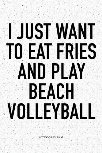 I Just Want to Eat Fries and Play Beach Volleyball