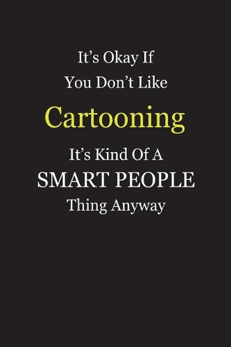 It's Okay If You Don't Like Cartooning It's Kind Of A Smart People Thing Anyway: Blank Lined Notebook Journal Gift Idea With Black Cover Background, White and Yellow Text