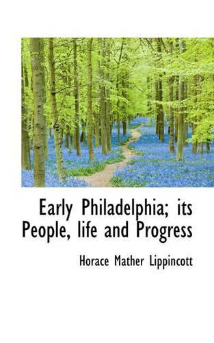 Early Philadelphia; Its People, Life and Progress
