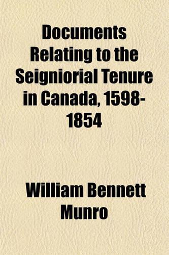 Documents Relating to the Seigniorial Tenure in Canada, 1598-1854: (English)