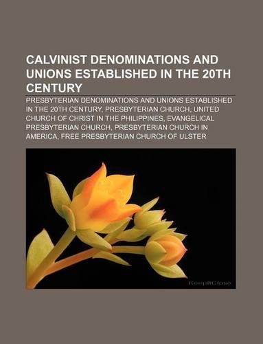 Calvinist Denominations and Unions Established in the 20th Century: Presbyterian Denominations and Unions Established in the 20th Century(English)